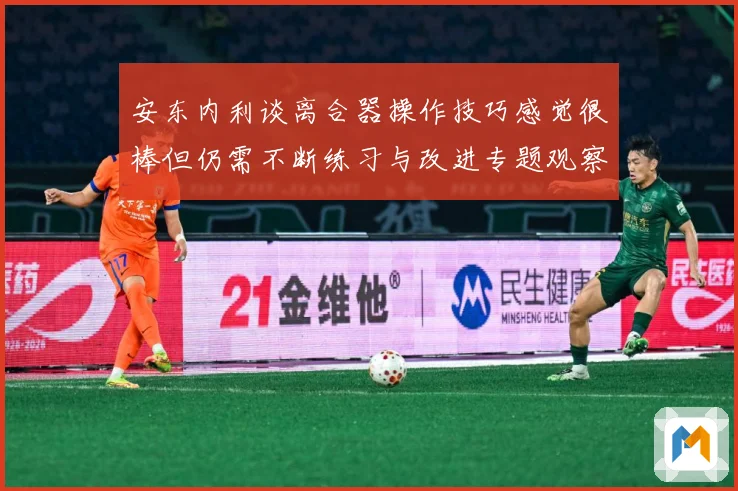 安东内利谈离合器操作技巧感觉很棒但仍需不断练习与改进专题观察-深度解析